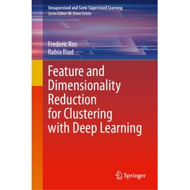 Feature and Dimensionality Reduction for Clustering with Deep Learning (Unsupervised and Semi-Supervised Learning)