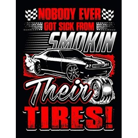 Nobody Ever Got Sick From Smokin Their Tires: Car Mechanic Notebook 100 Pages Lined Paper