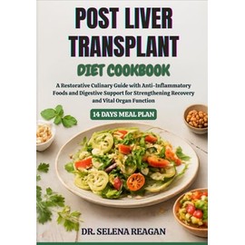 POST LIVER TRANSPLANT DIET COOKBOOK: A Restorative Culinary Guide with Anti-Inflammatory Foods and Digestive Support for Strengthening Recovery and Vital Organ Function