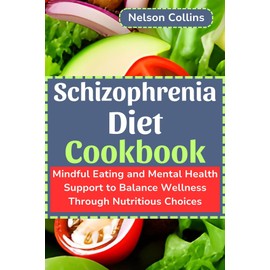  Schizophrenia Diet Cookbook: Mindful Eating and Mental Health Support to Balance Wellness Through Nutritious Choices