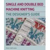Single and Double Bed Machine Knitting: The Designers Guide