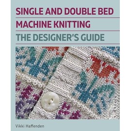 Single and Double Bed Machine Knitting: The Designers Guide