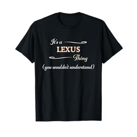It's a Lexus Thing, You Wouldn't Understand | Funny Gift T-Shirt