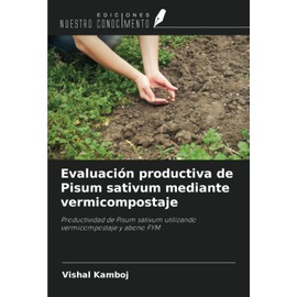 Evaluación productiva de Pisum sativum mediante vermicompostaje: Productividad de Pisum sativum utilizando vermicompostaje y abono FYM (Spanish Edition)