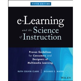 e-Learning and the Science of Instruction: Proven Guidelines for Consumers and Designers of Multimedia Learning