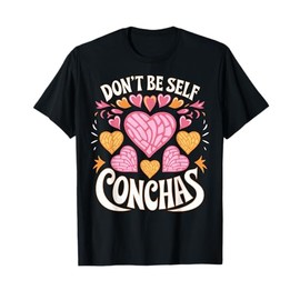 Latina Mexican Baked Concha Pastry Don't Be Self Conchas T-Shirt
