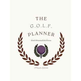 The G.O.L.F. Planner: Goal-Oriented Life Focus (Purple Edition)