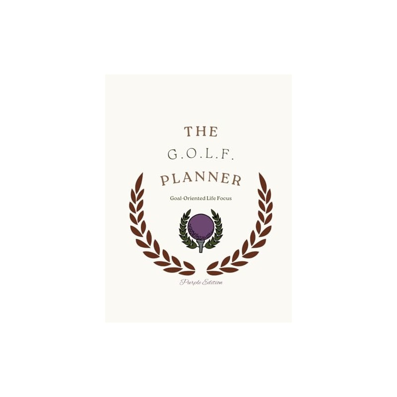 The G.O.L.F. Planner: Goal-Oriented Life Focus (Purple Edition)