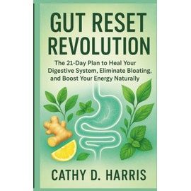 GUT RESET REVOLUTION: THE 21-DAY PLAN TO HEAL YOUR DIGESTIVE SYSTEM, ELIMINATE BLOATING, AND BOOST YOUR ENERGY NATURALLY