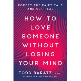 How to Love Someone Without Losing Your Mind: Forget the Fairy Tale and Get Real