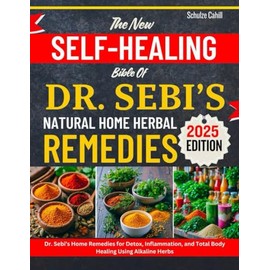 THE NEW SELF-HEALING BIBLE OF DR. SEBI’S NATURAL HOME HERBAL REMEDIES: Dr. Sebi’s Home Remedies for Detox, Inflammation, and Total Body Healing Using Alkaline Herbs