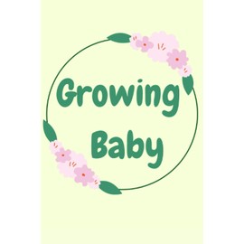 Growing Baby Pregnancy Journal: A Notebook for Reflecting on Your Pregnancy Journey