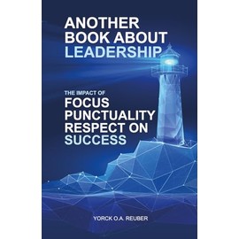 Another Book About Leadership: The Impact of Focus, Punctuality and Respect on Success