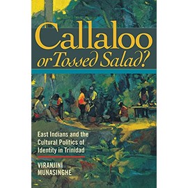 Callaloo or Tossed Salad?: East Indians and the Cultural Politics of Identity in Trinidad