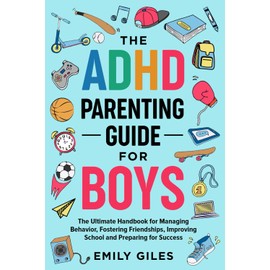 The ADHD Parenting Guide for Boys: The Ultimate Handbook for Managing Behavior, Fostering Friendships, Improving School and Preparing for Success