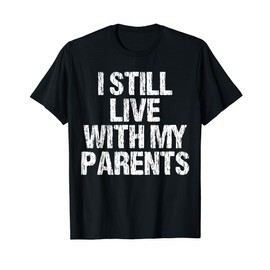 I Still Live With My Parents Funny Sarcastic Kids Toddler T-Shirt