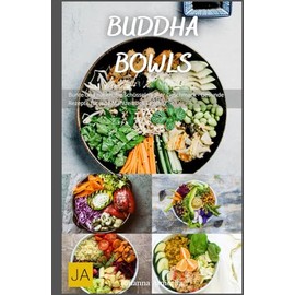  Buddha Bowls: Bunte und nahrhafte Schsseln voller Geschmack - Gesunde Rezepte fr jede Mahlzeit des Tages (German Edition)