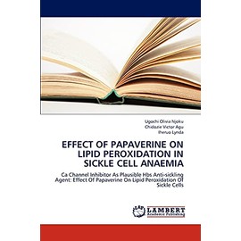 EFFECT OF PAPAVERINE ON LIPID PEROXIDATION IN SICKLE CELL ANAEMIA: Ca Channel Inhibitor As Plausible Hbs Anti-sickling Agent: Effect Of Papaverine On Lipid Peroxidation Of Sickle Cells