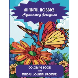 Mindful Hobbies: Rejuvenating Springtime: Mindfulness Coloring Book with Guided Journal Prompts to Reduce Stress and Anxiety