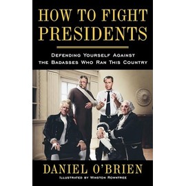 How to Fight Presidents: Defending Yourself Against the Badasses Who Ran This Country