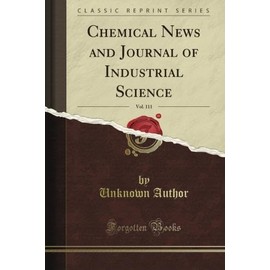 Chemical News and Journal of Industrial Science, Vol. 111 (Classic Reprint)