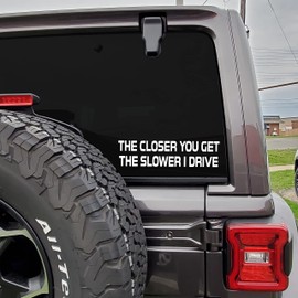 MAZ DISTRIBUTIONS – The Closer You Get The Slower I Drive Sticker – Vinyl Decal for Window– Removable Waterproof Sticker for Waterbottle– Useable Indoor & Outdoor – Easy use for Car and Van– MAZ-418