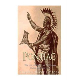 Pontiac: The Life And Legacy Of The Famous Native American Chief