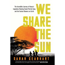 We Share the Sun: The Incredible Journey of Kenya's Legendary Running Coach Patrick Sang and the Fastest Runners on Earth