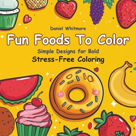 Fun Foods to Color: Ultimate Kawaii Food Coloring Book for Kids, Teens & Adults with Adorable: Snacks, Bold Outline Designs, Easy-to-Color Doodles, ... Joy, Get your Zen (Bold Stress-Free Coloring)