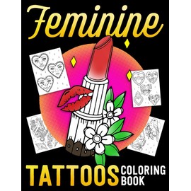 Feminine Tattoos Coloring Book: Enchanting, Gorgeous, Aesthetic Tattoo Coloring Pages to Provide Stress Relief and Relaxation to Adult Colorists Gift