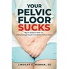 Your Pelvic Floor Sucks: But It Doesn't Have To: A