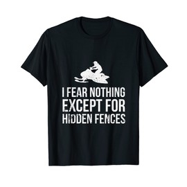 i fear nothing except for hidden fences Snowmobile Humor T-Shirt