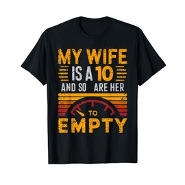 Mens My Wife Is A 10 And So Are Her Miles To Empty Funny My Wife T-Shirt