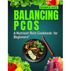Balancing PCOS: A Nutrient-Rich Cookbook for Beginners