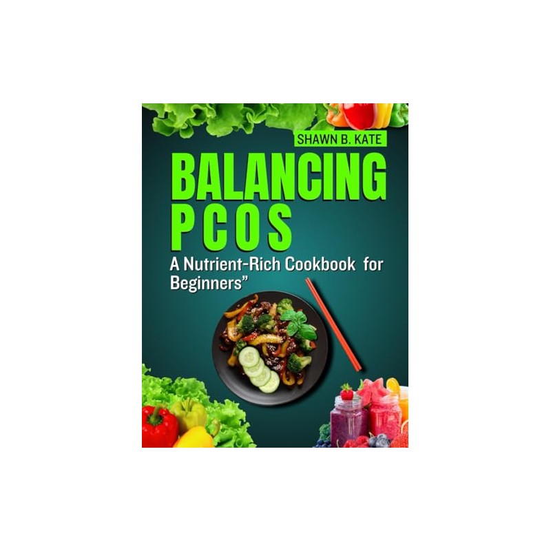 Balancing PCOS: A Nutrient-Rich Cookbook for Beginners