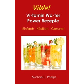  ViWa! VitaminWasser Power Rezepte - Einfach K?stlich Gesund (German Edition)