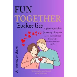 Fun Together Bucket List: A photographic journey of a year as we check off our bucket list and make memories together, with engaging activities, quizzes and couple challenges.