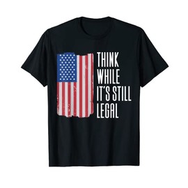 Think While It's Still Legal - Support Free Speech T-Shirt
