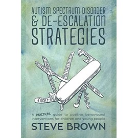 Autism Spectrum Disorder and De-escalation Strategies: A practical guide to positive behavioural interventions for children and young people