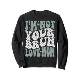 I'm Not Your Bruh, Love Mom Geschenke zum Muttertag Sweatshirt