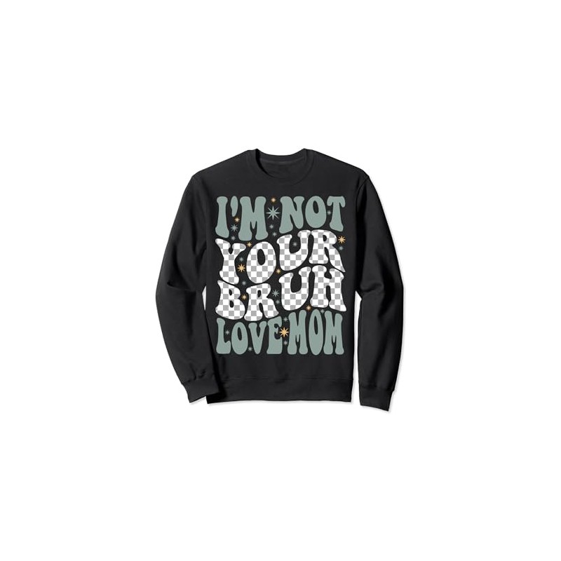 I'm Not Your Bruh, Love Mom Geschenke zum Muttertag Sweatshirt