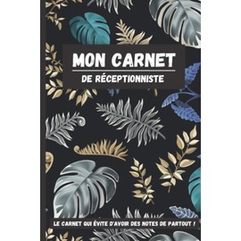 Mon Carnet de Réceptionniste: Outil indispensable pour noter toutes les informations nécessaires afin de faciliter vos shifts en réception.
