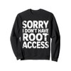 Sorry I Don't Have Root Access Programmer Developer Sweatshirt