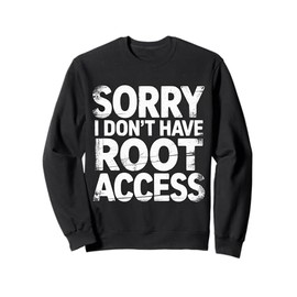 Sorry I Don't Have Root Access Programmer Developer Sweatshirt