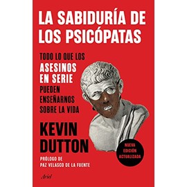 La sabiduría de los psicópatas: Todo Lo Que Los Asesinos En Serie Pueden Enseñarnos Sobre La Vida
