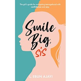 Smile Big, Sis: The girl's guide for navigating teenagehood with confidence and joy