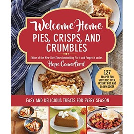 Welcome Home Pies, Crisps, and Crumbles: Easy and Delicious Treats for Every Season