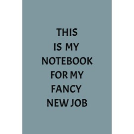 This is My Notebook for My Fancy New Job: New Job Gift Idea for Men and Women