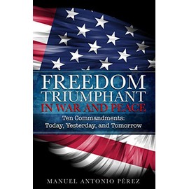 Freedom Triumphant in War and Peace: Ten Commandments: Today, Yesterday, and Tomorrow