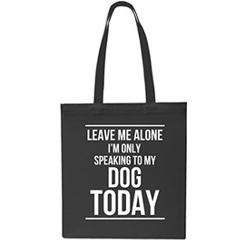 Daytripper Leave Me Alone I'm Only Speaking To My Dog Today Tote Shopping Gym Beach Bag 42cm x38cm, 10 litres-BLACK